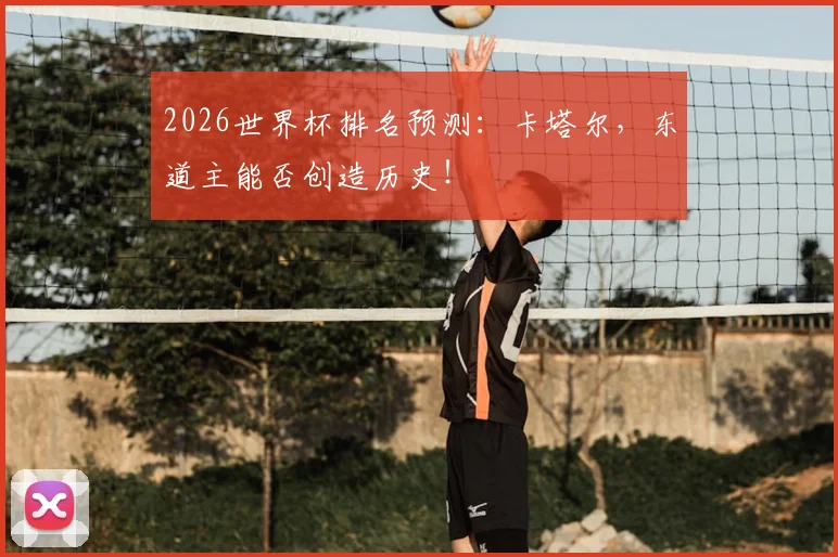 2026世界杯排名预测：卡塔尔，东道主能否创造历史！